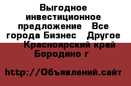 Выгодное инвестиционное предложение - Все города Бизнес » Другое   . Красноярский край,Бородино г.